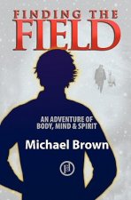 Finding the Field: An Adventure of Body, Mind and Spirit