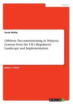 Offshore Decommissioning in Malaysia. Lessons from the UK's Regulatory Landscape and Implementation