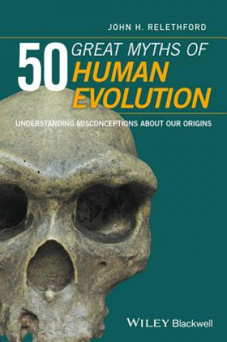 50 Great Myths of Human Evolution - Understanding Misconceptions about Our Origins