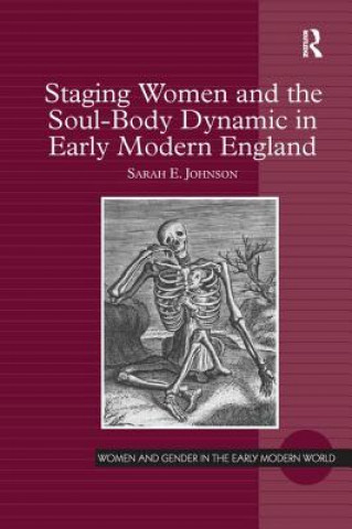 Staging Women and the Soul-Body Dynamic in Early Modern England