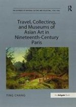 Travel, Collecting, and Museums of Asian Art in Nineteenth-Century Paris