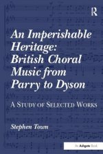 Imperishable Heritage: British Choral Music from Parry to Dyson