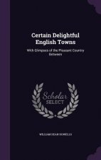 CERTAIN DELIGHTFUL ENGLISH TOWNS: WITH G