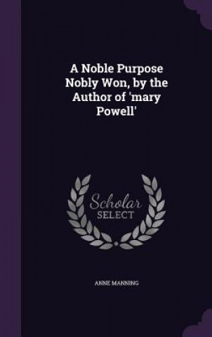 A NOBLE PURPOSE NOBLY WON, BY THE AUTHOR