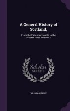 A GENERAL HISTORY OF SCOTLAND,: FROM THE