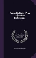ROME, ITS RULER [PIUS IX.] AND ITS INSTI