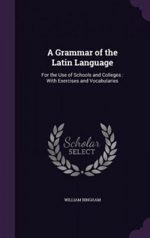 A GRAMMAR OF THE LATIN LANGUAGE: FOR THE
