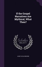 IF THE GOSPEL NARRATIVES ARE MYTHICAL, W