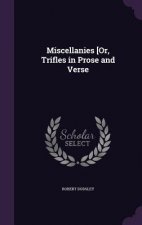 MISCELLANIES [OR, TRIFLES IN PROSE AND V