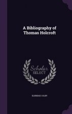 A BIBLIOGRAPHY OF THOMAS HOLCROFT
