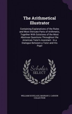 THE ARITHMETICAL ILLUSTRATOR: CONTAINING