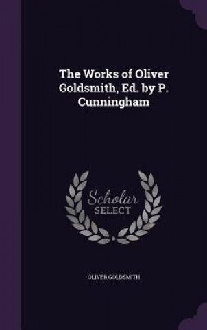 THE WORKS OF OLIVER GOLDSMITH, ED. BY P.