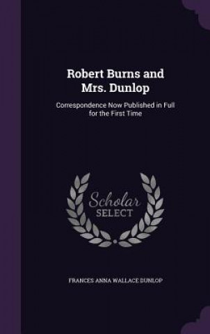 ROBERT BURNS AND MRS. DUNLOP: CORRESPOND