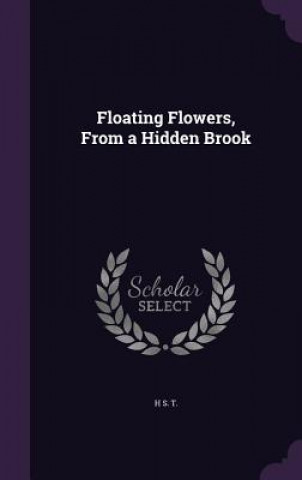 FLOATING FLOWERS, FROM A HIDDEN BROOK