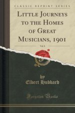 Little Journeys to the Homes of Great Musicians, 1901, Vol. 8 (Classic Reprint)