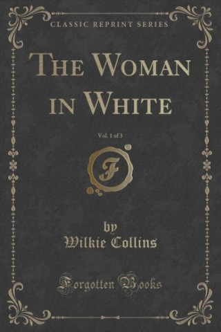 The Woman in White, Vol. 1 of 3 (Classic Reprint)