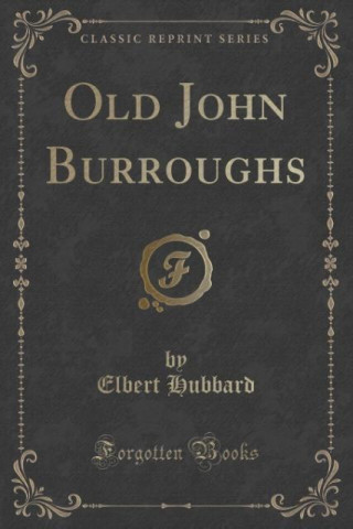 Old John Burroughs (Classic Reprint)