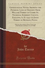 Genealogical Notes, Showing the Paternal Line of Descent From William Torrey of Combe St. Nicholas, Somerset County, England, A. D. 1557 to Jason Torr