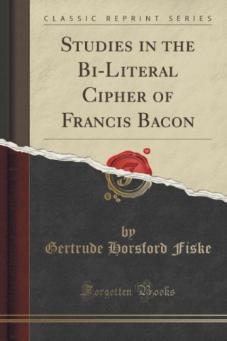 Studies in the Bi-Literal Cipher of Francis Bacon (Classic Reprint)