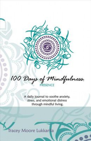 100 Days of Mindfulness - Presence: A Daily Journal to Soothe Emotional Distress Through Mindful Livingvolume 1