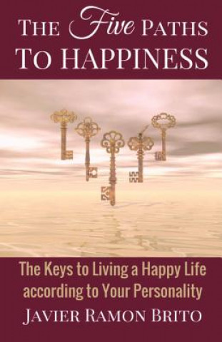 The Five Paths to Happiness: The Keys to Living a Happy Life According to Your Personality Volume 1