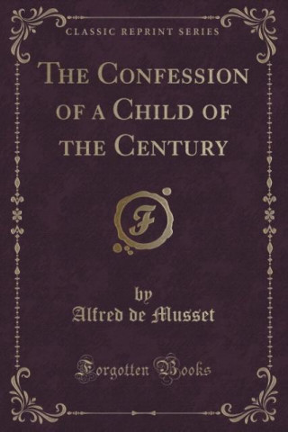 The Confession of a Child of the Century (Classic Reprint)