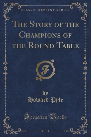 The Story of the Champions of the Round Table (Classic Reprint)