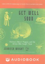Get Well Soon: History's Worst Plagues and the Heroes Who Fought Them
