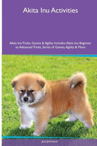 Akita Inu Activities Akita Inu Tricks, Games & Agility. Includes