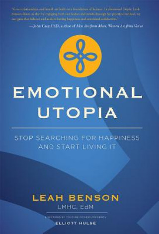 Emotional Utopia: Stop Searching for Happiness and Start Living It