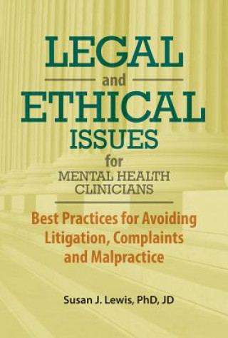 Legal and Ethical Issues for Mental Health Clinicians: Best Practices for Avoiding Litigation, Complaints and Malpractice
