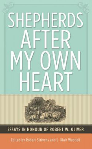 Shepherds After My Own Heart: Essays in Honour of Dr Robert Oliver