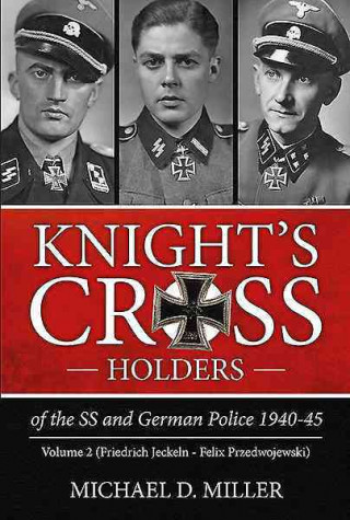 Knight S Cross Holders of the SS and German Police 1940-45. Volume 2: Friedrich Jeckeln - Felix Przedwojewski