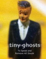 Tiny Ghosts: To Speak and Remove All Doubt
