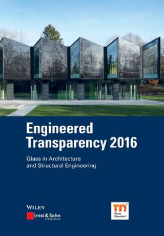 Engineered Transparency 2016 - Glass in Architecture and Structural Engineering