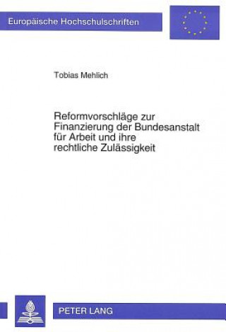 Reformvorschlaege zur Finanzierung der Bundesanstalt fuer Arbeit und ihre rechtliche Zulaessigkeit