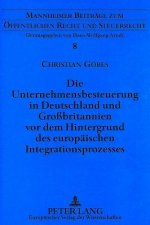 Die Unternehmensbesteuerung in Deutschland und Grobritannien vor dem Hintergrund des europaeischen Integrationsprozesses