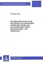 Die Behandlung der durch den Betrieb von Seeschiffen anfallenden Stoffe nach innerstaatlichem Recht, Gemeinschafts- und Voelkerrecht