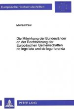 Die Mitwirkung der Bundeslaender an der Rechtsetzung der Europaeischen Gemeinschaften de lege lata und de lege ferenda