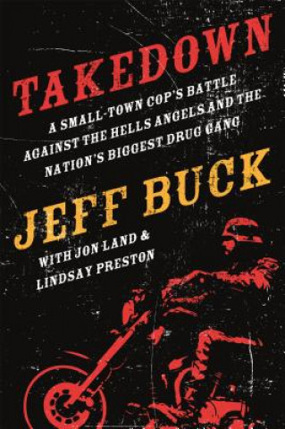 Takedown: A Small-Town Cop's Battle Against the Hells Angels and