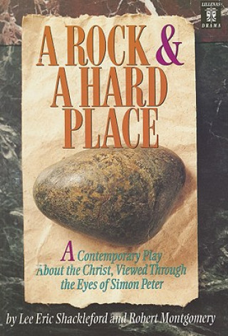 A Rock and a Hard Place: A Contemporary Play about the Christ, Viewed Through the Eyes of Simon Peter