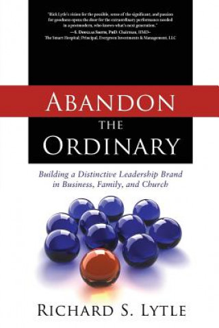 Abandon the Ordinary: Building a Distinctive Leadership Brand in Business, Family, and Church