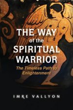 The Way of the Spiritual Warrior: The Timeless Path to Enlightenment