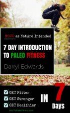 7 Day Introduction to Paleo Fitness: Get Fitter, Get Stronger, Get Healthier in Seven Days. Move as Nature Intended.