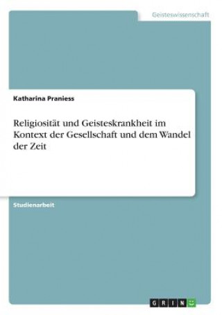 Religiositat und Geisteskrankheit im Kontext der Gesellschaft und dem Wandel der Zeit