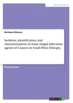 Isolation, identification, and characterization of some fungal infectious agents of Cassava in South West Ethiopia