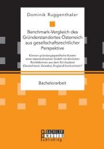Benchmark-Vergleich des Grunderstandortes OEsterreich aus gesellschaftsrechtlicher Perspektive. Koennen grundungsspezifische Kosten einer oesterreichi