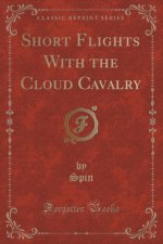 Short Flights With the Cloud Cavalry (Classic Reprint)