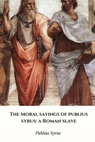 Moral Sayings of Publius Syrus: a Roman Slave