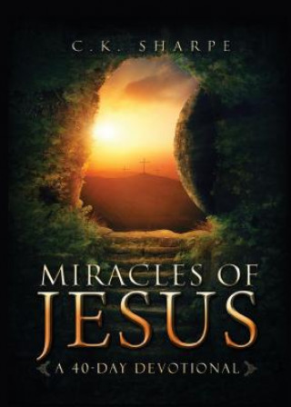 Miracles of Jesus: A 40-Day Devotional Exploring All the Miracles of Jesus